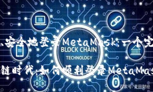如何高效、安全地登录MetaMask：一个完整的指南

迎接区块链时代：如何顺利登录MetaMask？