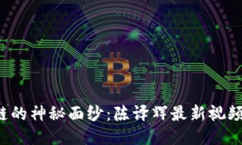 揭开区块链的神秘面纱：陈译辉最新视频值得一看！