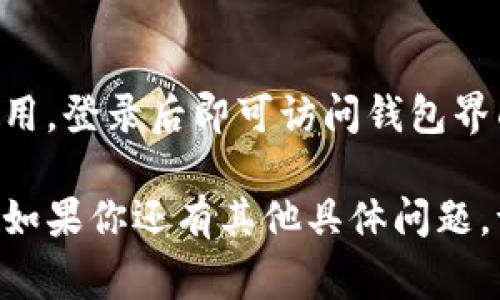 小狐狸钱包（MetaMask）是一个流行的以太坊钱包和去中心化应用（DApp）浏览器，它的界面通常在安装后可以通过浏览器扩展程序来访问。以下是如何找到小狐狸钱包界面的步骤：

1. **安装扩展**：
   如果你还没有安装小狐狸钱包，首先需要在Chrome、Firefox或其他支持的浏览器上安装它。可以在官方MetaMask网站上下载和安装相应扩展。

2. **启用扩展**：
   安装后，浏览器的扩展图标区域会出现小狐狸的图标（通常是橙色的狐狸头像）。点击这个图标就可以打开小狐狸钱包的界面。

3. **创建或导入钱包**：
   在首次使用时，你需要创建一个新钱包或导入已存在的钱包。按照界面上的指示进行操作。

4. **访问钱包界面**：
   一旦安装并配置完成，你可以使用点击扩展图标的方式随时访问小狐狸钱包的主界面。在这里你可以查看账户余额、进行交易、连接DApp等。

5. **使用移动应用**：
   如果你使用移动设备，可以在iOS或Android应用商店中下载MetaMask应用，登录后即可访问钱包界面。

确保在使用小狐狸钱包时妥善管理你的助记词和私钥，以保护你的资产安全。如果你还有其他具体问题，请告诉我！