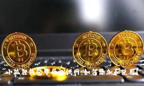 小狐狸钱包中的测试网：如何添加和使用？