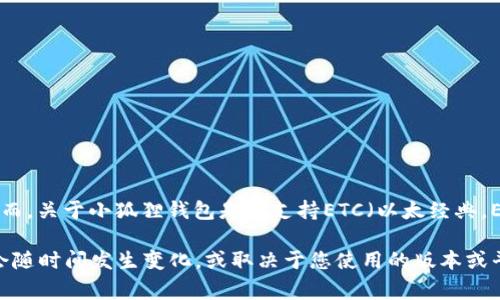 小狐狸钱包（Fox Wallet）通常支持多种加密货币和链上的资产，包括以太坊（Ethereum）和其他基于以太坊的代币。然而，关于小狐狸钱包是否支持ETC（以太经典，Ethereum Classic）的功能，您可能需要直接查阅小狐狸钱包的官方网站或者其官方社交媒体渠道，以获取最新的信息。

一般来说，许多以太坊兼容的钱包会支持ETC，因为它是基于以太坊网络的一个分叉。但是，具体支持的资产和功能可能会随时间发生变化，或取决于您使用的版本或平台。