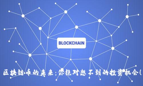 区块链币的未来：你绝对想不到的投资机会！