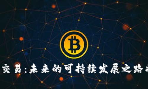 区块链与碳交易：未来的可持续发展之路将如何开启？