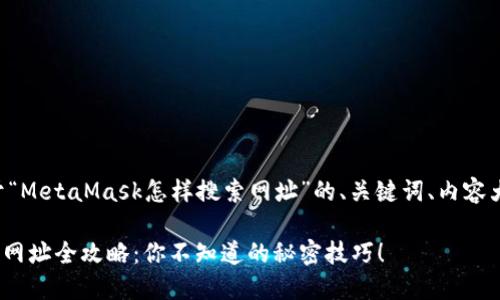 下面是一个关于“MetaMask怎样搜索网址”的、关键词、内容大纲和详细内容。

MetaMask搜索网址全攻略：你不知道的秘密技巧！