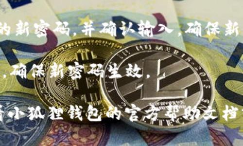 要设置小狐狸钱包的密码，你可以按照以下步骤进行操作：

1. **打开小狐狸钱包**：首先，确保你已经安装并打开了小狐狸钱包（MetaMask）。

2. **登录钱包**：输入你之前设置的密码，登录到你的钱包账户。

3. **进入设置**：在钱包的主界面，通常会有一个“设置”或者齿轮图标，点击这个图标进入设置页面。

4. **修改密码**：在设置页面中，你可能会找到“安全”或“密码”的选项，点击进入后会有修改密码的选项。

5. **输入新密码**：按照提示输入你的新密码，并确认输入，确保新密码安全且易于记忆。

6. **保存更改**：最后，保存你的更改，确保新密码生效。

如果在操作过程中遇到困难，建议查看小狐狸钱包的官方帮助文档或支持页面。希望这可以帮助到你！