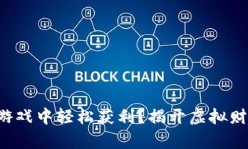如何在区块链游戏中轻松获利？揭开虚拟财富的神秘面纱！