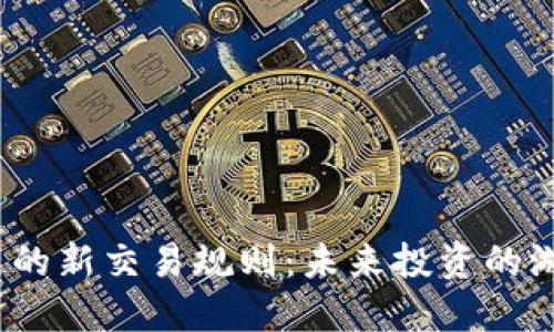 探索WEE区块链的新交易规则：未来投资的游戏规则改变者？