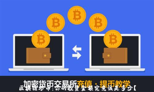 
区块链炒币：你的投资金额究竟该是多少？