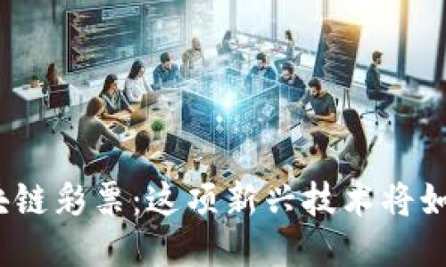 探秘火币中国区块链彩票：这项新兴技术将如何改变游戏规则？