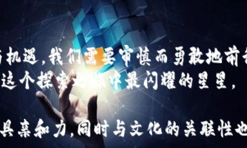   
比特币新区块链：赋予未来的“数字黄金”之旅  
比特币, 区块链技术, 数字货币, 未来经济/guanjianci  

引言：比特币是什么？  
比特币，自2009年诞生以来，它就像一颗璀璨的明星，照亮了整个数字货币的天空。被誉为“数字黄金”的比特币，究竟有什么魔力？在这场金融革命中，比特币又是如何在无形的网络中链接起每一个人？

第1部分：比特币的起源与发展  
想象一下，2008年，一个名叫中本聪的神秘人物像是造梦师般，创造了比特币这一概念。在众人的沉睡中，他提出了去中心化的想法，像是在黑暗的森林中点亮了一盏明灯。比特币不仅是货币，它更是一个全新的社会经济体系的开端。  
比特币的出现就像春天里的第一朵花，逐渐 抵达了夏天的热烈。随着时间的推移，它不仅吸引了数以万计的投资者，还引发了一场全球范围内的浪潮：加密货币、区块链技术等纷纷涌现。

第2部分：揭开区块链的面纱  
区块链，作为比特币的基础技术，可以想象成一座巨大的图书馆。每一个区块就像一本书，而每一笔交易则是书中的一段文字，整个图书馆以去中心化的形式保存，每个人都可以随时阅读和验证信息。这意味着不再依赖于中央机构，而是信任整个网络。  
你可以把区块链视为一个无形的网，将所有的交易与数据紧密相连，确保它们是安全且不可篡改的。正是这种分布式的特性，令区块链如同大海中的灯塔，为无数交易者指引方向。

第3部分：比特币的未来与潜在挑战  
比特币的未来如同海洋般深不可测，它可能会成为日常交易的媒介，也可能会在未来随着技术的发展而面临许多挑战。就如同一场风暴来袭，投资者需要时刻保持警惕，审视市场的变化。  
在这过程中，监管、能耗、技术瓶颈等因素犹如高耸的山脉，阻挡了比特币的进一步发展。但随着技术的不断改进与社会的逐渐接受，未来又将出现怎样的新机遇？

第4部分：比特币如何改变我们的生活  
比特币不仅是一种投资工具，它还将重新定义我们的生活方式。想象一下，未来的世界中，人们不再依赖传统银行，而是通过比特币实现跨国支付，像在超市购物时使用现金那样轻松。这种变革就如同从一辆老旧的自行车变成了一辆炽热的跑车，每个人都可以无阻碍地体验到高速的交易快感。  
不仅如此，用比特币进行交易的透明性，还将缩短信息传播的时间，更加便捷地实现价值的转移。未来，或许我们能看到一个更加开放与紧密联系的经济体，像盛夏的花朵，各自盛开又相互交织。

结论：拥抱比特币的未来  
比特币的旅程，如同一场穿越时光的冒险，它在不停地变革与进化。每一个人都可以参与到这一伟大的变革之中。面对未来的挑战与机遇，我们需要审慎而勇敢地前行。  
在不断变化的世界中，选择拥抱比特币，不仅是一种投资，更是一种生活方式的选择。未来等待着那些勇于探索的人，而比特币，将是这个探索之旅中最闪耀的星星。  

以上内容大纲通过形象化的比喻与隐喻，增强了文本的表现力，使语言更加丰富且生动，情感化的表达以及个性化的细节使内容更具亲和力，同时与文化的关联性也让信息更加多元化和深刻。