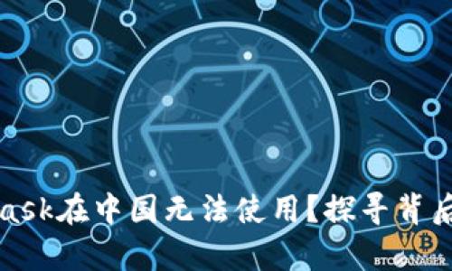 为什么MetaMask在中国无法使用？探寻背后的真相与影响