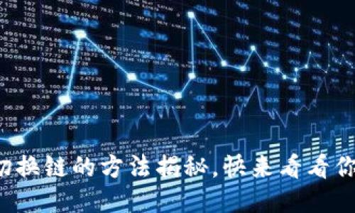 小狐狸钱包切换链的方法揭秘，快来看看你错过了什么！