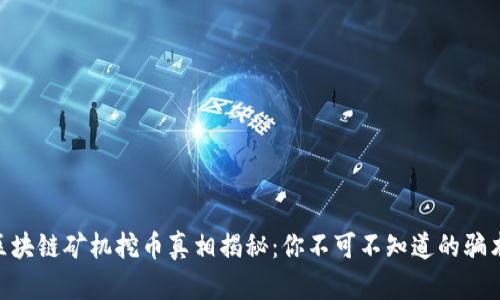 Ubank区块链矿机挖币真相揭秘：你不可不知道的骗术与风险