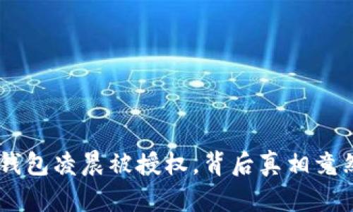 小狐狸钱包凌晨被授权，背后真相竟然是……