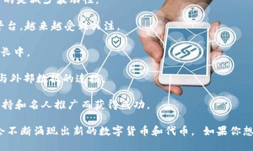 区块链的世界充满了各种各样的数字货币，从最初的比特币到如今成千上万的代币，每一种都有其独特的特点和用途。以下是一些著名的区块链币名，它们在市场上具有较高的认知度和影响力：

1. **比特币（Bitcoin, BTC）** - 第一个也是最著名的加密货币，被视为数字黄金。
   
2. **以太坊（Ethereum, ETH）** - 一个开源的区块链平台，支持智能合约和去中心化应用（DApps）。

3. **瑞波币（Ripple, XRP）** - 旨在实现快速国际支付的数字货币。

4. **莱特币（Litecoin, LTC）** - 类似于比特币，但交易确认时间更短，旨在更快的支付。

5. **比特币现金（Bitcoin Cash, BCH）** - 从比特币分叉而来，旨在提供更大的区块，支持更多的交易。

6. **稳定币（如USDT, USDC, DAI等）** - 与法定货币（如美元）挂钩，目的是减少波动性。

7. **卡尔达诺（Cardano, ADA）** - 注重安全性和可扩展性的区块链平台，越来越受到关注。

8. **波场（TRON, TRX）** - 主要关注娱乐内容的去中心化分享，快速增长中。

9. **Chainlink（LINK）** - 一个去中心化的预言机网络，用于智能合约与外部数据的连接。

10. **狗狗币（Dogecoin, DOGE）** - 最初作为玩笑而创建，但因社区支持和名人推广而获得成功。

这些只是区块链领域中的一部分币种。随着技术的进步和市场的发展，还会不断涌现出新的数字货币和代币。 如果你想了解某个特定币种的详细信息，随时可以问我！