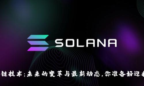 区块链技术：未来的变革与最新动态，你准备好迎接吗？