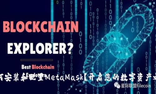 如何安装和配置MetaMask？开启您的数字资产之旅