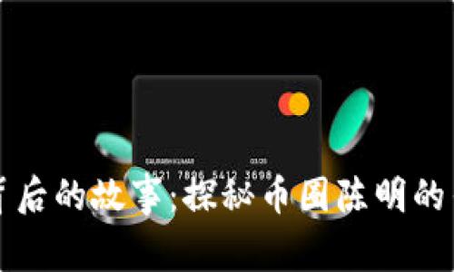 区块链背后的故事：探秘币圈陈明的传奇旅程