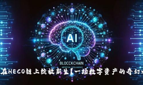 小狐狸钱包如何在HECO链上绽放新生？一场数字资产的奇幻之旅等待你探索！