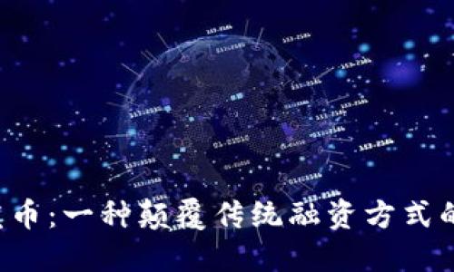 区块链代发币：一种颠覆传统融资方式的秘密武器？