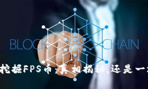 IPFS区块链挖掘FPS币：真相揭秘，还是一场虚幻的梦？