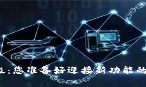 小狐狸钱包升级：您准备好迎接新功能的奇妙体验了吗？