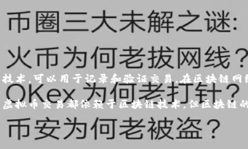 区块链并不属于虚拟币，但它与虚拟币（如比特币、以太坊等）之间有着密切的关系。区块链是一种去中心化的数字账本技术，可以用于记录和验证交易。在区块链网络中，数据以区块的形式存储，每个区块都包含了一系列的交易信息，并通过加密算法确保数据的安全性和不可篡改性。

虚拟币是构建在区块链技术之上的一种数字资产，它们的交易记录也使用区块链来实现安全和透明。换句话说，所有的虚拟币交易都依赖于区块链技术，但区块链的应用范围不仅限于虚拟币，它还可以用于供应链管理、医疗记录、智能合约等许多其他领域。

总的来说，虚拟币依赖于区块链技术，而区块链技术则是一个更广泛的系统，不仅仅局限于虚拟货币的应用。