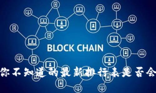 在区块链的浪潮中，你不知道的最新排行表是否会改变你投资的决策？