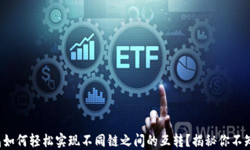 
小狐狸钱包如何轻松实现不同链之间的互转？揭秘你不知道的秘密！