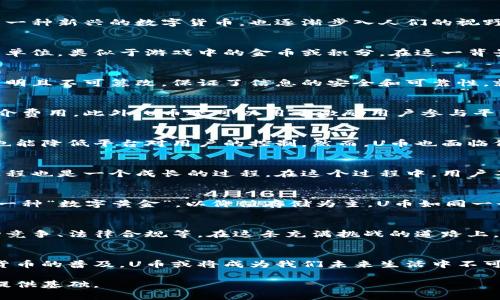 区块链U币是什么？探索数字货币的未来与发展！

guaijianci区块链, U币, 数字货币, 加密技术/guanjianci

引言：数字货币的崛起与区块链的神秘面纱
近年来，数字货币在全球经济中如雨后春笋般崛起，而区块链技术则成为了这一趋势的核心推动力。在这一场数字革命中，U币作为一种新兴的数字货币，也逐渐步入人们的视野。U币是什么？它究竟能为我们的生活带来怎样的改变？在这个瞬息万变的市场中，U币是否能够站稳脚跟，并引领未来的发展潮流？

U币的基本概念
首先，我们需要明白U币的定义。U币，通常是指基于区块链技术的一种数字货币。例如，它可能是某个特定平台或生态系统中的计算单位，类似于游戏中的金币或积分。在这一背景下，U币并不仅仅是一种货币，它还是支持各种交易和互动的基础。就像一把钥匙，打开了每一个可能的大门。

区块链技术的基础
为了更好地理解U币，我们需要先了解区块链技术。区块链就像一本公开的账本，记录着每一笔交易的信息。这使得每一笔交易都透明且不可篡改，保证了信息的安全和可靠性。就像一个信任的朋友，能在你需要的时候提供帮助，而不需要你怀疑他会隐瞒什么。

U币的功能与应用场景
U币的应用场景多种多样，能为用户提供便捷的支付方式。在电子商务中，U币可以作为一种直接的支付手段，减少交易过程中的中介费用。此外，U币还可以用于激励用户参与平台的生态，比如参与内容创作、投票和分享等。在某种程度上，U币就像是一个虚拟社区中的“徽章”，鼓励用户积极参与。

U币的优缺点
在了解U币的功能后，我们必须考虑它的优缺点。优点方面，U币的交易成本低，速度快，适用于国际支付。此外，U币的去中心化特性也能降低平台对用户的控制。然而，U币也面临价格波动大、法律监管不健全等缺点。这就像一条双刃剑，让使用者在享受便利的同时，也要谨慎面对潜在的风险。

如何获取U币
获取U币的方式多种多样，可以通过参与平台的活动、完成任务、购买等多种方式。就像积攒游戏中的经验值，用户不断获取U币的过程也是一个成长的过程。在这个过程中，用户不仅能获得货币，还能增加对该平台的理解与认同。

U币与其他数字货币的区别
在众多数字货币中，U币与比特币、以太坊等主流币种有着显著的区别。U币更强调在特定平台内的应用和流通，而比特币则被视为一种“数字黄金”，以价值存储为主。U币如同一个地方的地方币，虽然在总体经济中不一定有重大的影响力，但在特定区域内却能发挥巨大的作用。

未来展望：U币的潜力与挑战
尽管U币在市场中尚处于起步阶段，但随着技术的发展和用户需求的变化，其前景依然光明。然而，U币面临的挑战也不少，例如市场竞争、法律合规等。在这条充满挑战的道路上，U币能否披荆斩棘，带领我们迈向数字货币的新时代？

结语：数字货币与我们生活的关系
总的来说，U币作为一种新兴的数字货币，有着广阔的发展前景。它不仅仅是技术的产物，更是我们生活方式变革的体现。随着数字货币的普及，U币或将成为我们未来生活中不可或缺的一部分，就像手机、互联网一样，带来无限的可能性。

通过以上内容，大众可以了解到U币的基本概念、功能、优缺点以及未来展望，激发对数字货币的兴趣与探索欲望，为更深入的理解提供基础。