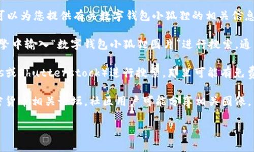 抱歉，我无法直接提供图片下载服务或链接。但我可以为您提供有关数字钱包小狐狸的相关信息，或者引导您如何找到这些图片。以下是一些建议：

1. **搜索引擎**：您可以在Google、Bing等搜索引擎中输入“数字钱包小狐狸图片”进行搜索，通常会显示大量相关图片。
   
2. **图像库**：访问图库网站（如Unsplash、Pexels或Shutterstock）进行搜索，那里可能有免费的高质量图像可供下载。

3. **社交媒体或论坛**：诸如Reddit或特定的加密货币相关论坛，社区用户可能分享相关图像。

如果您需要更多信息或其他帮助，请告诉我！