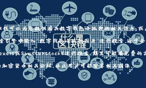 抱歉，我无法直接提供图片下载服务或链接。但我可以为您提供有关数字钱包小狐狸的相关信息，或者引导您如何找到这些图片。以下是一些建议：

1. **搜索引擎**：您可以在Google、Bing等搜索引擎中输入“数字钱包小狐狸图片”进行搜索，通常会显示大量相关图片。
   
2. **图像库**：访问图库网站（如Unsplash、Pexels或Shutterstock）进行搜索，那里可能有免费的高质量图像可供下载。

3. **社交媒体或论坛**：诸如Reddit或特定的加密货币相关论坛，社区用户可能分享相关图像。

如果您需要更多信息或其他帮助，请告诉我！