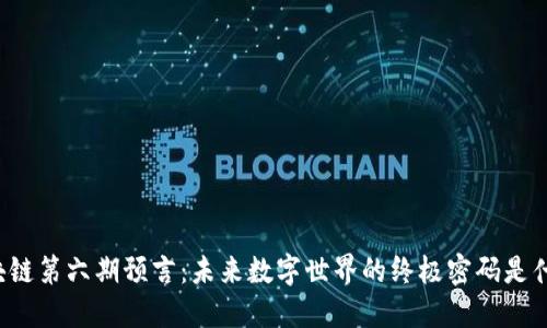 区块链第六期预言：未来数字世界的终极密码是什么？