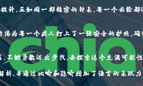 区块链世界的新篇章：今天你不可错过的最新动态与潜力！/  
区块链, 最新动态, 加密货币, 技术进步/Guanjianci  

一、引言：区块链的魅力与变化  
区块链技术，作为21世纪最具颠覆性的创新之一，早已超越了其最初的加密货币应用，正以惊人的速度影响着全世界。从金融到医疗，从供应链管理到身份验证，区块链的应用正在不断扩展，宛如一场无形的革命，悄然改变着我们的生活与工作方式。

二、今天的区块链动态  
今天，区块链界再次刮起了创新的风暴。从新技术的发展到政策的落地，每一条信息都仿佛是打开一扇新窗，观望着未来的无限可能。

1. 加密货币市场的波动  
近日，加密货币市场经历了剧烈的波动，许多知名的货币如比特币和以太坊的价格上下起伏。就像一艘在风暴中航行的小船，投资者们手握舵盘，奋力抵抗着市场的浪潮。

2. 新兴项目的崭露头角  
除了传统的加密货币，许多新兴项目也开始引起关注。比如某新成立的平台使用区块链技术来改进数字身份验证，旨在打造一个更安全的网络环境。这个项目让人到云朵上的宝藏，吸引着众多探索者前去挖掘。

3. 政策推动与监管变化  
随着区块链技术的发展，各国监管政策也在不断调整。某国新出台的政策措施，无疑为区块链项目的合法化提供了更多保障。有些创业者或许在此时看到了自己的未来，像是远方的灯塔，为他们指引着方向。

三、区块链的未来与潜力  
未来，区块链的潜力将更加不可限量。无论是数字资产的管理，还是智能合约的应用，都有可能成为推动社会进步的重要因素，就像一颗种子，静静地等待着春天来临的那一刻，开始生根发芽。

四、区块链在行业中的变革应用  
在各个行业中，区块链正逐渐发挥着它的独特作用，协助企业提升效率、降低成本、增强透明度，这个过程宛如织布工在不停地穿梭，细致入微地构建出一幅交织的未来图景。

1. 金融服务的革新  
金融行业的变化最为迅速，区块链技术的引入，使得跨境支付、清算和结算的过程更加高效，减少了中介的干预。想象一下，在区块链的帮助下，跨国企业能够在几秒钟内完成交易，仿佛看到了天边划过的流星，闪烁而又迅速。

2. 供应链管理的风潮  
在供应链管理方面，区块链技术可以提供全程追溯，使消费者和企业对每一环节的透明度都有了显著提升。正如同一部精密的钟表，每一个齿轮都运转得如此顺畅而有序。

3. 医疗行业的革新  
医疗行业也在悄然发生变化，借助区块链技术，患者的医疗记录可以得到更安全和可靠的管理。这就仿佛为每一个病人打上了一张安全的护照，确保他们的健康信息不被泄露。

五、结论：拥抱区块链的新时代  
如今的区块链技术，正如一场正在进行的盛宴，吸引着世界各地的目光。我们面临着大量的信息与机遇，不妨勇敢迈出步伐，去探索这个充满可能性的新时代。未来因为区块链而变得更加美好，期待我们的共同参与与见证。

这是一个关于区块链最新动态的完整内容大纲及其详细内容，围绕着今天的区块链新闻进行了详细解析，并通过比喻和隐喻增加了语言的表现力。若有其他段落需要展开，可以进一步进行细化与深入。