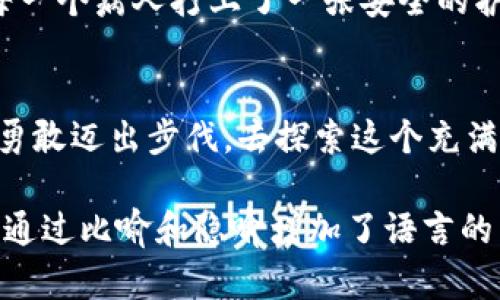 区块链世界的新篇章：今天你不可错过的最新动态与潜力！/  
区块链, 最新动态, 加密货币, 技术进步/Guanjianci  

一、引言：区块链的魅力与变化  
区块链技术，作为21世纪最具颠覆性的创新之一，早已超越了其最初的加密货币应用，正以惊人的速度影响着全世界。从金融到医疗，从供应链管理到身份验证，区块链的应用正在不断扩展，宛如一场无形的革命，悄然改变着我们的生活与工作方式。

二、今天的区块链动态  
今天，区块链界再次刮起了创新的风暴。从新技术的发展到政策的落地，每一条信息都仿佛是打开一扇新窗，观望着未来的无限可能。

1. 加密货币市场的波动  
近日，加密货币市场经历了剧烈的波动，许多知名的货币如比特币和以太坊的价格上下起伏。就像一艘在风暴中航行的小船，投资者们手握舵盘，奋力抵抗着市场的浪潮。

2. 新兴项目的崭露头角  
除了传统的加密货币，许多新兴项目也开始引起关注。比如某新成立的平台使用区块链技术来改进数字身份验证，旨在打造一个更安全的网络环境。这个项目让人到云朵上的宝藏，吸引着众多探索者前去挖掘。

3. 政策推动与监管变化  
随着区块链技术的发展，各国监管政策也在不断调整。某国新出台的政策措施，无疑为区块链项目的合法化提供了更多保障。有些创业者或许在此时看到了自己的未来，像是远方的灯塔，为他们指引着方向。

三、区块链的未来与潜力  
未来，区块链的潜力将更加不可限量。无论是数字资产的管理，还是智能合约的应用，都有可能成为推动社会进步的重要因素，就像一颗种子，静静地等待着春天来临的那一刻，开始生根发芽。

四、区块链在行业中的变革应用  
在各个行业中，区块链正逐渐发挥着它的独特作用，协助企业提升效率、降低成本、增强透明度，这个过程宛如织布工在不停地穿梭，细致入微地构建出一幅交织的未来图景。

1. 金融服务的革新  
金融行业的变化最为迅速，区块链技术的引入，使得跨境支付、清算和结算的过程更加高效，减少了中介的干预。想象一下，在区块链的帮助下，跨国企业能够在几秒钟内完成交易，仿佛看到了天边划过的流星，闪烁而又迅速。

2. 供应链管理的风潮  
在供应链管理方面，区块链技术可以提供全程追溯，使消费者和企业对每一环节的透明度都有了显著提升。正如同一部精密的钟表，每一个齿轮都运转得如此顺畅而有序。

3. 医疗行业的革新  
医疗行业也在悄然发生变化，借助区块链技术，患者的医疗记录可以得到更安全和可靠的管理。这就仿佛为每一个病人打上了一张安全的护照，确保他们的健康信息不被泄露。

五、结论：拥抱区块链的新时代  
如今的区块链技术，正如一场正在进行的盛宴，吸引着世界各地的目光。我们面临着大量的信息与机遇，不妨勇敢迈出步伐，去探索这个充满可能性的新时代。未来因为区块链而变得更加美好，期待我们的共同参与与见证。

这是一个关于区块链最新动态的完整内容大纲及其详细内容，围绕着今天的区块链新闻进行了详细解析，并通过比喻和隐喻增加了语言的表现力。若有其他段落需要展开，可以进一步进行细化与深入。