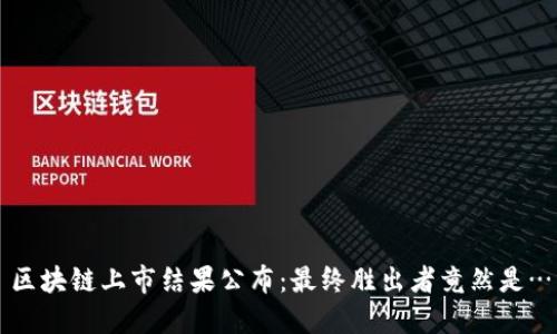 区块链上市结果公布：最终胜出者竟然是…