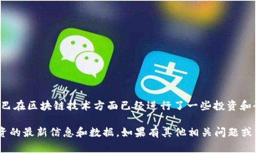 截至我最后的知识更新（2023年10月），具体的阿里巴巴区块链项目的造价和投资金额并没有公开披露的详细数据。阿里巴巴在区块链技术方面已经进行了一些投资和研发，包括在供应链金融、数据安全等领域的应用。但这些投资的具体金额往往视项目的规模、阶段以及公司的战略规划而定。

如果你想要了解更具体的信息，建议查看阿里巴巴的官方公告、财报或媒体报道。这些来源可能会提供有关其区块链技术投资的最新信息和数据。如果有其他相关问题或需要更深入的分析，欢迎告诉我！