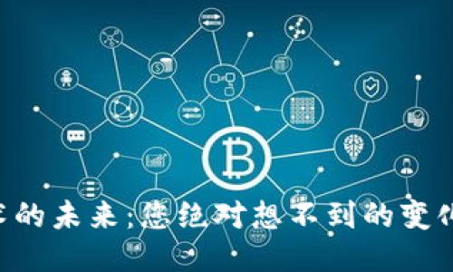 区块链技术的未来：您绝对想不到的变化即将来临！