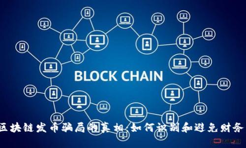 揭开区块链发币骗局的真相：如何识别和避免财务损失？