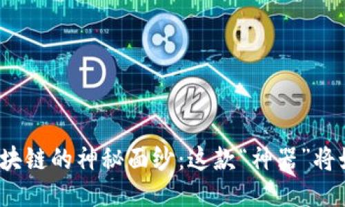 揭开比特币区块链的神秘面纱：这款“神器”将如何改变未来？