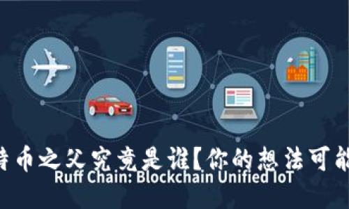 区块链比特币之父究竟是谁？你的想法可能会被颠覆！