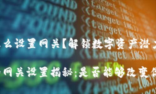 小狐狸钱包怎么设置网关？解锁数字资产潜力的秘密！

小狐狸钱包的网关设置揭秘：是否能够改变你的投资之路？