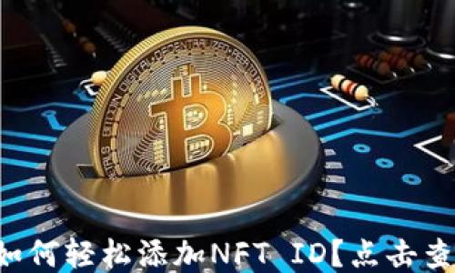 
小狐狸钱包如何轻松添加NFT ID？点击查看这些技巧！