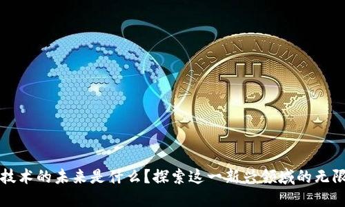 区块链技术的未来是什么？探索这一新兴领域的无限可能性