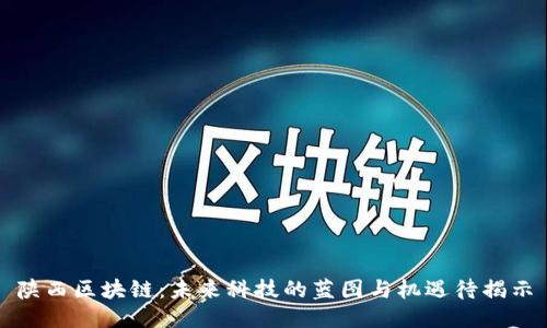 陕西区块链：未来科技的蓝图与机遇待揭示