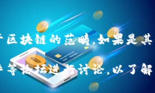 扣字币是一种数字货币，而属于区块链的概念通常指的是其技术基础。下面是关于扣字币是否属于区块链的简要分析：

### 扣字币与区块链的关系

1. **定义**：
   - **区块链**：一种去中心化的分布式账本技术，它通过网络中的多个节点共同维护数据完整性和安全性。
   - **扣字币**：如果它是基于区块链技术构建的，那么它一定是数字货币的一种。

2. **技术基础**：
   - 如果扣字币采用去中心化的区块链技术，这就意味着每一笔交易都被记录在区块链上，而用户的信息和交易都得到加密和保护。

3. **交易透明性**：
   - 采用区块链的货币，其交易记录是透明的，任何人都可以查看，这有助于提高用户的信任度。

4. **去中心化**：
   - 真正的区块链货币是去中心化的，没有单一的控制机构，这样可以防止价格操纵和其他金融问题。

### 结论

如果扣字币是基于区块链技术开发的，那么它确实属于区块链的范畴。如果是其他形式的数字货币，则不一定属于区块链。

如果需要更深入的信息，建议查阅相关资料或者在知乎等论坛进行讨论，以了解其他用户的见解和经验。