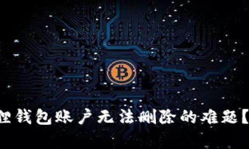 如何解决小狐狸钱包账户无法删除的难题？真相让人意外！