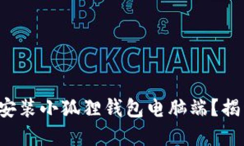 如何轻松下载安装小狐狸钱包电脑端？揭开隐藏的秘密！