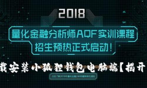 如何轻松下载安装小狐狸钱包电脑端？揭开隐藏的秘密！