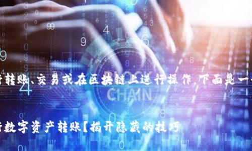 关于如何使用MetaMask进行转账、交易或在区块链上进行操作，下面是一个详细的指南，适合大众并且。


如何轻松使用MetaMask进行数字资产转账？揭开隐藏的技巧